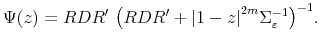 \displaystyle \Psi (z)=RDR^{\prime }{\ \left( RDR^{\prime }+{\vert 1-z\vert}^{2m}\Sigma _{\mathbf{% \varepsilon }}^{-1}\right) }^{-1}.