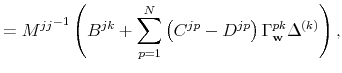 \displaystyle = {M^{jj} }^{-1} \left( B^{jk} + \sum_{p=1}^N \left( C^{jp} - D^{jp} \right) \Gamma_{\mathbf{w}}^{pk} \Delta^{(k)} \right),