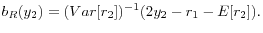 \displaystyle b_{R} (y_{2} )=(Var[r_{2} ])^{-1} (2y_{2} -r_{1} -E[r_{2} ]).