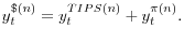 \displaystyle y_{t}^{\$ (n)} =y_{t}^{TIPS(n)} +y_{t}^{\pi (n)} .