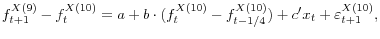 \displaystyle f_{t+1}^{X(9)} -f_{t}^{X(10)} =a+b\cdot (f_{t}^{X(10)} -f_{t-1/4}^{X(10)} )+c'x_{t} +\varepsilon _{t+1}^{X(10)} ,