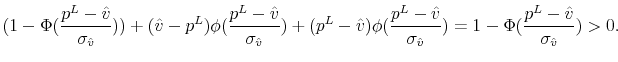 \displaystyle (1-\Phi(\frac{p^L-\hat{v}}{\sigma_{\hat{v}}}))+(\hat{v}-p^L)\phi(\frac{p^L-\hat{v}}{\sigma_{\hat{v}}})+(p^L-\hat{v})\phi(\frac{p^L-\hat{v}}{\sigma_{\hat{v}}}) = 1-\Phi(\frac{p^L-\hat{v}}{\sigma_{\hat{v}}}) > 0.
