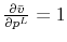 \frac{\partial \bar{v}}{\partial p^L} = 1