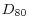 D_{80}