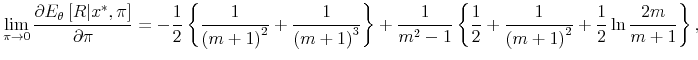 \displaystyle \lim_{\pi\rightarrow0}\frac{\partial E_{\theta}\left[R\vert x^{*},\pi\right]}{\partial\pi}=-\frac{1}{2}\left\{ \frac{1}{\left(m+1\right)^{2}}+\frac{1}{\left(m+1\right)^{3}}\right\} +\frac{1}{m^{2}-1}\left\{ \frac{1}{2}+\frac{1}{\left(m+1\right)^{2}}+\frac{1}{2}\ln\frac{2m}{m+1}\right\} , 