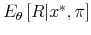  E_{\theta}\left[R\vert x^{*},\pi\right]