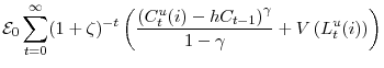 \displaystyle \mathcal{E}_{0} \sum_{t = 0}^{\infty} (1+\zeta)^{- t}\left( \frac{\left(C_{t}^{u}(i)-hC_{t-1} \right)^{\gamma}}{1-\gamma} + V \left( L_{t}^{u}(i) \right) \right)