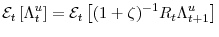 \displaystyle \mathcal{E}_{t} \left[ \Lambda_{t}^{u} \right] = \mathcal{E}_{t}\left[ (1+\zeta)^{-1}R_{t}\Lambda_{t+1 }^{u} \right]