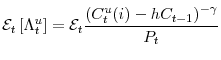 \displaystyle \mathcal{E}_{t} \left[ \Lambda_{t}^{u} \right] = \mathcal{E}_{t}\frac{\left( C_{t}^{u}(i) - hC_{t-1} \right)^{-\gamma} }{P_{t}}