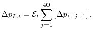 \displaystyle \Delta p_{L,t} = \mathcal{E}_{t} \sum_{j=1}^{40} \left[\Delta p_{t+j-1} \right].