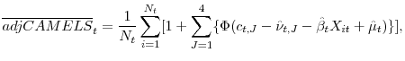 \displaystyle \overline{adjCAMELS}_t=\frac{1}{N_t}\sum_{i=1}^{N_t}[1+\sum_{J=1}^4\{\Phi(c_{t,J}-\hat{\nu}_{t,J}-\hat{\beta}_t X_{it}+\hat{\mu}_t)\}],