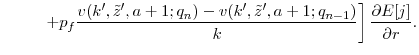 \displaystyle \left. \hspace{1cm} + p_f\frac{v(k', \tilde{z}', a+1;q_{n}) - v(k', \tilde{z}', a+1;q_{n-1})}{k} \right]\frac{\partial{E[j]}}{\partial{r}}.