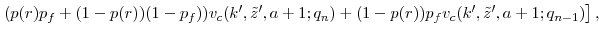 \displaystyle \left. (p(r)p_f + (1-p(r))(1-p_f)) v_{c}(k', \tilde{z}', a+1;q_n) + (1-p(r))p_f v_{c}(k', \tilde{z}', a+1;q_{n-1}) \right] ,