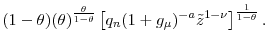 \displaystyle (1-\theta) (\theta)^{\frac{\theta}{1-\theta}} \left[q_n (1+g_{\mu})^{-a}\tilde{z}^{1-\nu} \right]^{\frac{1}{1-\theta}}. 