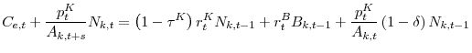 \displaystyle C_{e,t}+\frac{p_{t}^{K}}{A_{k,t+s}}N_{k,t}=\left( 1-\tau^{K}\right) r_{t}^{K}N_{k,t-1}+r_{t}^{B}B_{k,t-1}+\frac{p_{t}^{K}}{A_{k,t}}\left( 1-\delta \right) N_{k,t-1}