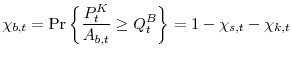\displaystyle \chi _{b,t}=\Pr \left\{\frac{P_{t}^{K}}{A_{b,t}}\geq Q_{t}^{B} \right\} = 1- \chi _{s,t} - \chi _{k,t}