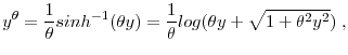 \displaystyle y^{\theta}=\frac{1}{\theta}sinh^{-1}(\theta y)=\frac{1}{\theta}log(\theta y + \sqrt{1+\theta^2 y^2}) \;,