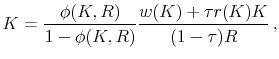 \displaystyle K=\frac{\phi(K,R)}{1-\phi(K,R)}\frac{w(K) +\tau r(K) K}{(1-\tau)R} \,,\vspace{0.1cm}