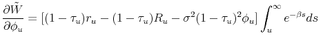 \displaystyle \frac{\partial \tilde{W}}{\partial \phi_u}= [(1-\tau_u)r_u-(1-\tau_u)R_u-\sigma^2 (1-\tau_u)^2 \phi_u]\int_{u}^{\infty} e^{-\beta s} ds \;
