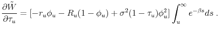 \displaystyle \frac{\partial \tilde{W}}{\partial \tau_u}= [-r_u\phi_u-R_u(1-\phi_u)+\sigma^2(1-\tau_u)\phi_u^2] \int_{u}^{\infty} e^{-\beta s}ds \;.