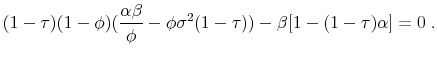 \displaystyle (1-\tau)(1-\phi)(\frac{\alpha \beta}{\phi}-\phi \sigma^2 (1-\tau))-\beta[1-(1-\tau)\alpha]=0 \;.