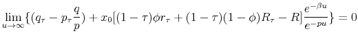 \displaystyle \lim_{u \rightarrow \infty} \{ (q_{\tau}-p_{\tau}\frac{q}{p})+x_0[(1-\tau)\phi r_{\tau}+(1-\tau)(1-\phi)R_{\tau}-R]\frac{e^{-\beta u}}{e^{-pu}} \}=0
