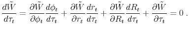 \displaystyle \frac{d\tilde{W}}{d \tau_t}= \frac{\partial \tilde{W}}{\partial \phi_t} \frac{d \phi_t}{d \tau_t}+ \frac{\partial \tilde{W}}{\partial r_t} \frac{d r_t}{d \tau_t}+ \frac{\partial \tilde{W}}{\partial R_t} \frac{d R_t}{d \tau_t}+\frac{\partial \tilde{W}}{\partial \tau_t}=0 \;.