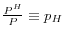  \frac{P^{H}}{P}\equiv p_{H}