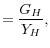\displaystyle =\frac{G_{H}}{Y_{H}},