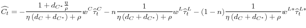 \displaystyle \widehat{C_{t}}=-\frac{1+d_{C^{\ast}}\frac{\eta}{\rho}}{\eta\left( d_{C}+d_{C^{\ast}}\right) +\rho}w^{C}\widehat{\tau}_{t}^{C}-n\frac{1}% {\eta\left( d_{C}+d_{C^{\ast}}\right) +\rho}w^{L}\widehat{\tau}_{t}% ^{L}-(1-n)\frac{1}{\eta\left( d_{C}+d_{C^{\ast}}\right) +\rho}w^{L\ast }\widehat{\tau}_{t}^{L\ast}% 