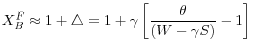 \displaystyle X^F_B\approx 1+\triangle =1+\gamma \left[\frac{\theta }{\left(W-\gamma S\right)}-1\right] 