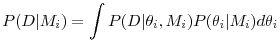 \displaystyle P(D\vert M_{i}) = \int P(D\vert\theta_{i},M_{i}) P(\theta_{i}\vert M_{i}) d \theta_{i}