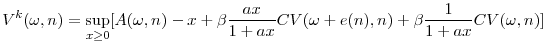 \displaystyle V^{k}( \omega ,n) =\sup_{x\geq 0}[ A( \omega ,n) -x+\beta \frac{ax}{1+ax}CV( \omega +e( n) ,n) +\beta \frac{1}{1+ax}CV( \omega ,n) ]