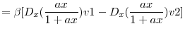 \displaystyle =\beta [ D_{x}( \frac{ax}{1+ax}) v1-D_{x}( \frac{ax}{% 1+ax}) v2]