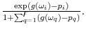  \frac{\exp ( g( \omega _{i}) -p_{i}) }{1+\sum_{q=1}^{\digamma }( g( \omega _{q}) -p_{q}) }.