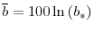  \overline{b}=100\ln\left(b_*\right)