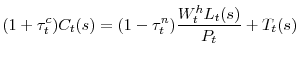 \displaystyle (1+\tau_t^c)C_t(s)=(1-\tau_t^n)\frac{W_t^h L_t(s)}{P_t}+T_t(s)