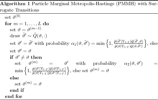 \begin{algorithm} % latex2html id marker 502\caption{Particle Marginal Metropo... ...t $\vartheta^{(m)} = \vartheta$\ \ENDIF \ENDFOR \end{algorithmic}\end{algorithm}