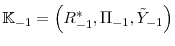  \mathbb{K}_{-1} =\left( R^{*}_{-1}, \Pi_{-1}, \tilde{Y}_{-1} \right)