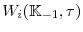 \displaystyle W_{i}(\mathbb{K}_{-1},\tau )