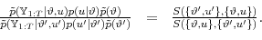 \begin{displaymath}\begin{array}{lll} \frac{\tilde{p}(\mathbb{Y}_{1:T}\vert\vartheta,u)p(u\vert\vartheta)\tilde{p}(\vartheta)} {\tilde{p}(\mathbb{Y}_{1:T}\vert\vartheta',u')p(u'\vert\vartheta')\tilde{p}(\vartheta')} &=& \frac{S(\{\vartheta',u'\},\{\vartheta,u\})}{ S(\{\vartheta,u\},\{\vartheta',u'\})}.\ \end{array}\end{displaymath}