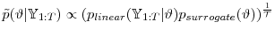  \tilde{p}(\vartheta\vert\mathbb{Y}_{1:T}) \propto (p_{linear}(\mathbb{Y}_{1:T}\vert\vartheta) p_{surrogate}(\vartheta) )^{\frac{1}{\mathcal{T}}}