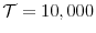  \mathcal{T}=10,000