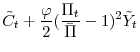 \displaystyle \tilde{C}_{t}+\frac{\varphi }{2}(\frac{\Pi _{t}}{\bar{\Pi} }-1)^{2} \tilde{Y}_{t}