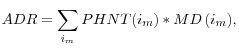 \displaystyle ADR=\sum_{i_m}{PHNT(i_m)*MD\left(i_m\right)},