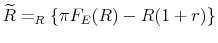  \widetilde{R} = \argmax_{R} \{ \pi F_{E}(R) - R (1+r) \}