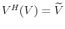  V^H(V)= \widetilde{V}