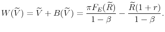 \displaystyle W(\widetilde{V}) = \widetilde{V} + B(\widetilde{V}) = \frac{\pi F_{E}(\widetilde{R})}{1-\beta} -\frac{\widetilde{R}(1+r)}{1-\beta}.