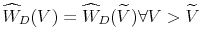 \widehat{W}_D(V) = \widehat{W}_D(\widetilde{V}) \forall V>\widetilde{V}
