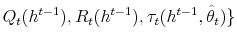  Q_{t}(h^{t-1}),R_{t}(h^{t-1}),\tau_{t}(h^{t-1},\hat{\theta}_{t})\}